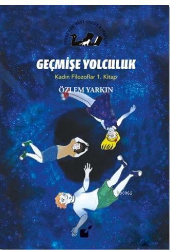 Geçmişe Yolculuk - Kadın Filozoflar 1. Kitap