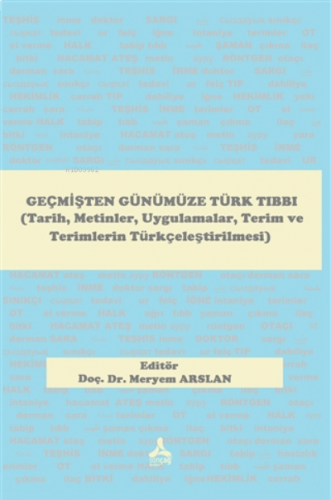 Geçmişten Günümüze Türk Tıbbı (Tarih, Metinler, Uygulamalar, Terim ve 