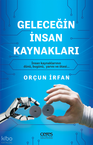 Geleceğin İnsan Kaynakları;İnsan Kaynaklarının Dünü, Bugünü, Yarını ve
