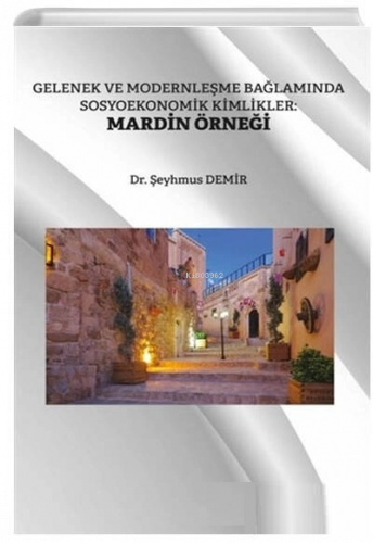 Gelenek ve Modernleşme Bağlamında Sosyoekonomik Kimlikler Mardin Örneğ