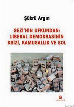 Gezi'nin Ufkundan: Liberal Demokrasinin Krizi, Kamusallık ve Sol