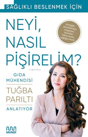 Gıda Mühendisi Anlatıyor: Sağlıklı Beslenmek İçin Neyi, Nasıl Pişireli