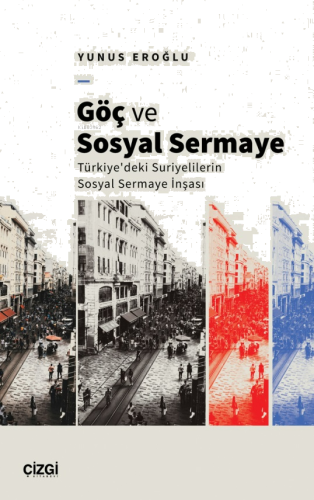 Göç ve Sosyal Sermaye ;Türkiye'deki Suriyelilerin Sosyal Sermaye İnşas