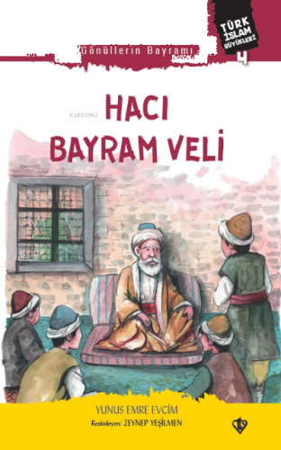 Gönüllerin Bayramı Hacı Bayram Veli ;Türk İslam Büyükleri 4