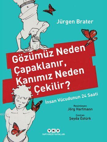 Gözümüz Neden Çapaklanır, Kanımız Neden Çekilir?; İnsan Vücudunun 24 S