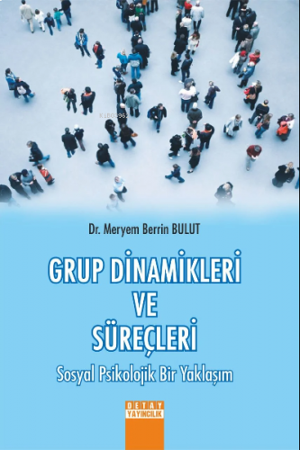 Grup Dinamikleri Ve Süreçleri Sosyal Psikolojik Bir Yaklaşım