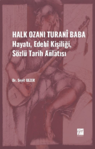 Halk Ozanı Turanî Baba;Hayatı, Edebî Kişiliği, Sözlü Tarih Anlatısı