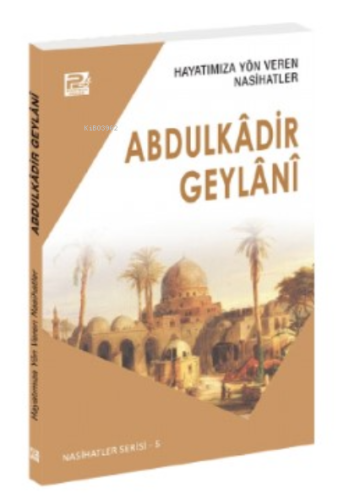 Hayatımıza Yön Veren Nasihatler; Abdulkâdir Geylânî