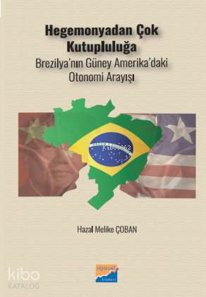 Hegemonyodan Çok Kutupluluğa;Brezilya’nın Güney Amerika’daki Otonomi A