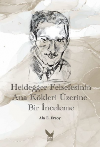 Heidegger Felsefesinin Ana Kökleri Üzerine Bir İnceleme