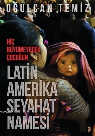 Hiç Büyümeyecek Çocuğun Latin Amerika Seyahatnamesi