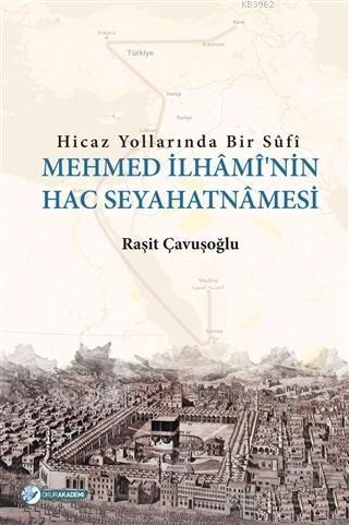 Hicaz Yollarında Bir Sufi - Mehmed İlhami'nin Hac Seyahatnamesi