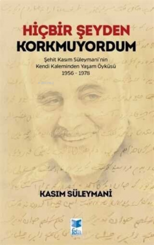 Hiçbir Şeyden Korkmuyordum ;Şehit Kasım Süleymani'nin Kendi Kaleminden