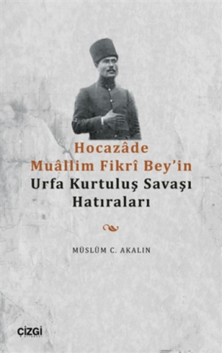 Hocazade Muallim Fikri Bey'in Urfa Kurtuluş Savaşı Hatıraları