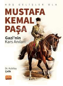 Hoş Gelişler Ola Mustafa Kemal Paşa (Gazi’nin Kars Anıları)