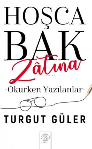 Hoşca Bak Zatına Okurken Yazılanlar