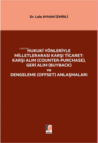 Hukuki Yönleriyle Milletlerarası Karşı Ticaret: Karşı Alım (Counter-Purchase), Geri Alım (Buyback) ve Dengeleme (Offset) Anlaşmaları
