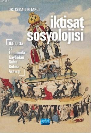 İKTİSAT SOSYOLOJİSİ - İktisatta ve Toplumda Kaybolan Ruhu Bulma Arayış