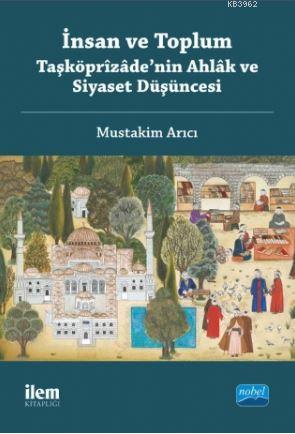 İnsan ve Toplum : Taşköprizade'nin Ahlak ve Siyaset Düşüncesi