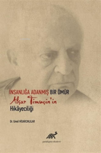 İnsanlığa Adanmış Bir Ömür Afşar Timuçin'in Hikayeciliği