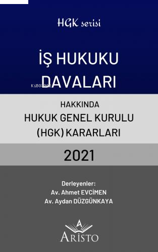 İş Hukuku Davaları Hakkında Hukuk Genel Kurulu Kararları 2021