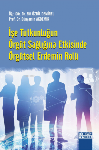 İşe Tutkunluğun Örgüt Sağlığına Etkisinde Örgütsel Erdemin Rolü