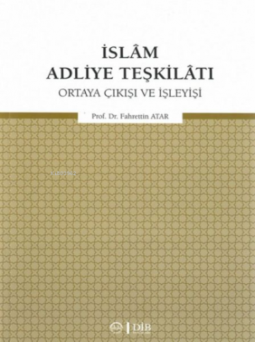 İslam Adliye Teşkilatı;Ortaya Çıkışı ve İşleyişi