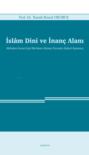 İslâm Dini ve İnanç Alanı;Akleden İnsan İçin Merkeze Alınan Zorunlu Ka