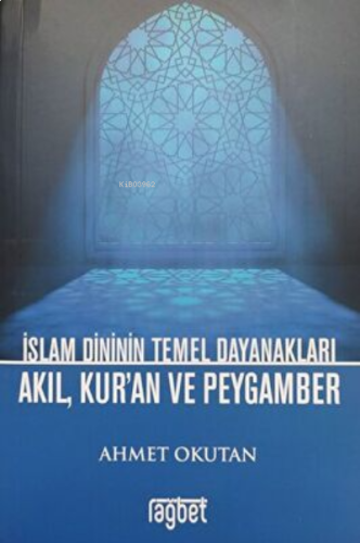 İslam Dininin Temel Dayanakları Akıl, Kur`an ve Peygamber