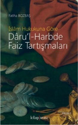 İslâm Hukukuna Göre Dâru'l-Harbde Faiz Tartışmaları