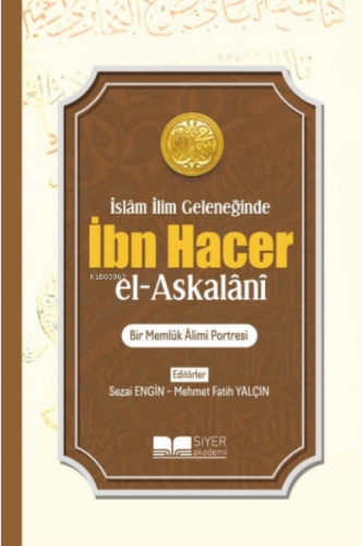 İslam İlim Geleneğinde İbn Hacer El - Askalani;Bir Memlük Âlimi Portre