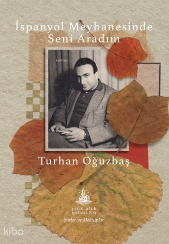 İspanyol Meyhanesinde Seni Aradım;Toplu Şiirler ve Mektuplar
