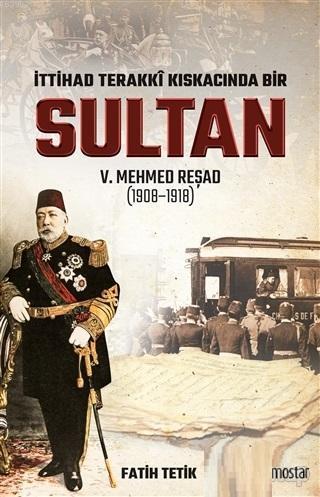 İttihad Terakki Kıskacında Bir Sultan 5. Mehmed Reşad