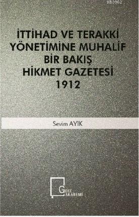 İttihad Ve Terakki Yönetimine Muhalif Bir Bakış Hikmet Gazetesi 1912