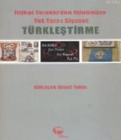 İttihat Terakkiden Günümüze Yek Tarz-ı Siyaset: Türkleştirme