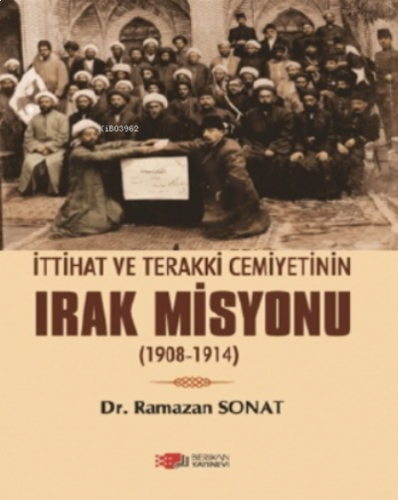 İttihat ve Terakki Cemiyetinin Irak Misyonu;1908-1914