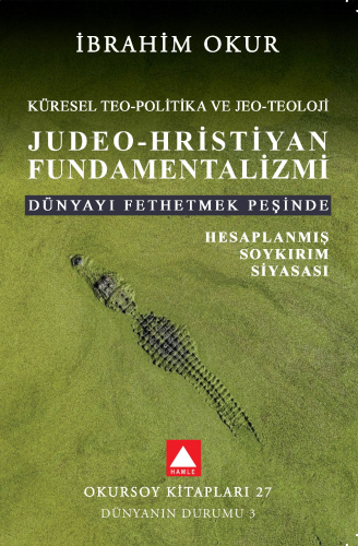 Jueo-Hristiyan Fundamentalizmi;Küresel Teo-Politik ve Jeo-Teoloji Dünyayı Fethetme Peşinde Planlanmış Soykırım Siyasası