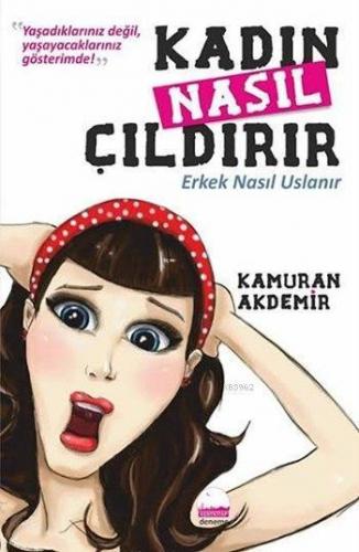 Kadın Nasıl Çıldırır; Erkek Nasıl Uslanır