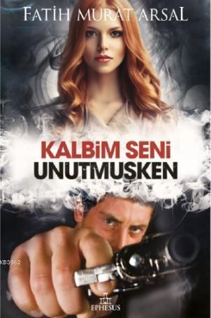 Kalbim Seni Unutmuşken