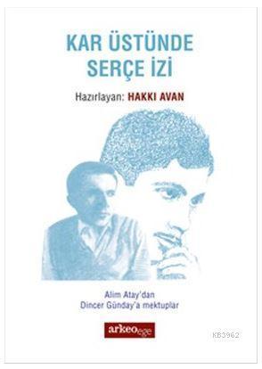 Kar Üstünde Serçe İzi; Alim Atay'dan Dincer Günday'a Mektuplar