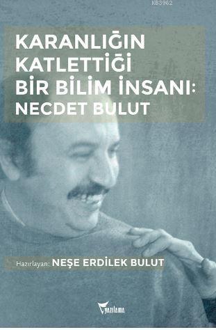 Karanlığın Katlettiği Bir Bilim İnsanı: Necdet Bulut