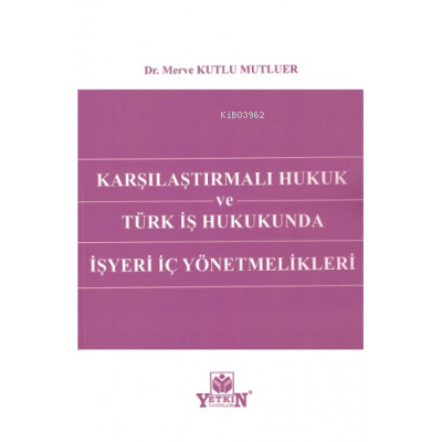 Karşılaştırmalı Hukuk Ve Türk İş Hukukunda İşyeri İç Yönetmelikleri