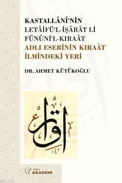 Kastallânî'nin Letâifü'l-İşârât li-Fünûni'l-Kıraât Adlı Eserinin Kıraâ