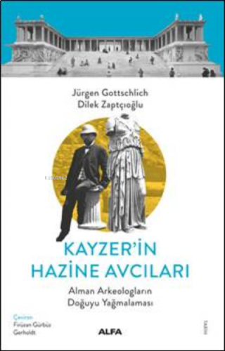 Kayzer'in Hazine Avcıları ;Alman Arkeologların Doğuyu Yaömalaması