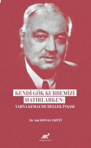 Kendi Gök Kubbemizi Hatırlarken: Yahya Kemal’de Bellek İnşası