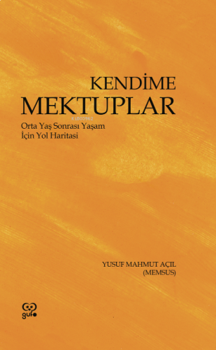 Kendime Mektuplar ;Orta Yaş Sonrası Yaşam İçin Yol Haritası