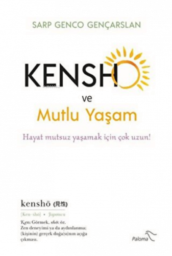 Kensho ve Mutlu Yaşam Hayat Mutsuz Yaşamak İçin Çok Uzun!