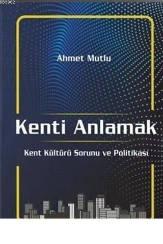 Kenti Anlamak Kent Kültürü Sorunu Ve Politikası