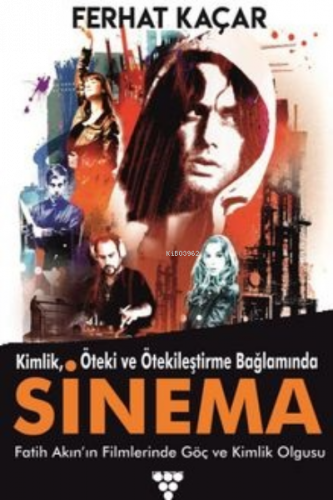 Kimlik, Öteki Ve Ötekileştirme Bağlamında;Sinema Fatih Akın’ın Filmler