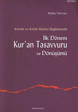 Kimlik ve Kitab İlişkisi Bağlamında İlk Dönem Kur'an Tasavvuru ve Dönü